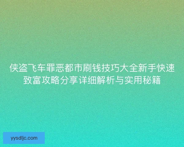 侠盗飞车罪恶都市刷钱技巧大全新手快速致富攻略分享详细解析与实用秘籍