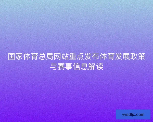 国家体育总局网站重点发布体育发展政策与赛事信息解读