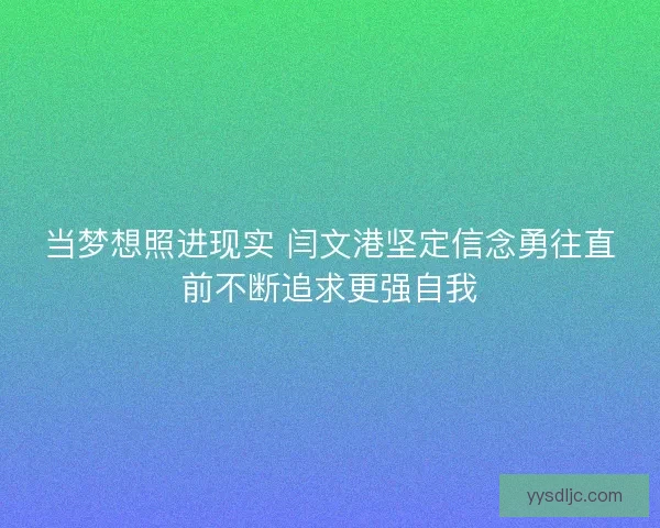当梦想照进现实 闫文港坚定信念勇往直前不断追求更强自我